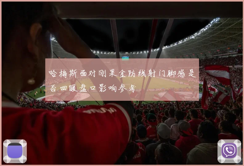 哈梅斯面对刚果金防线射门脚感是否回暖盘口影响参考
