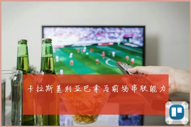 卡拉斯基利亚巴拿马前场串联能力