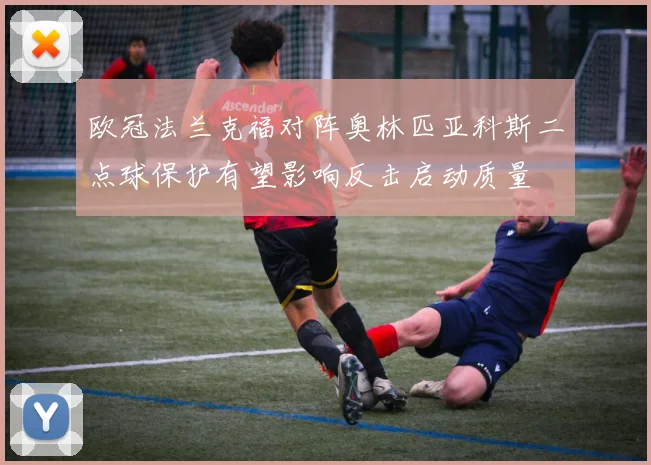 欧冠法兰克福对阵奥林匹亚科斯二点球保护有望影响反击启动质量