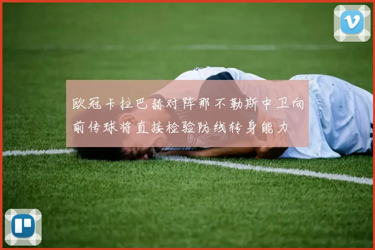 欧冠卡拉巴赫对阵那不勒斯中卫向前传球将直接检验防线转身能力