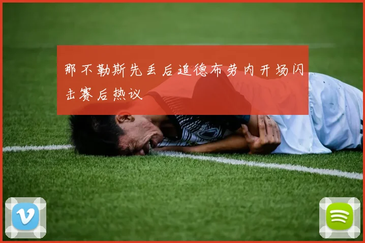 那不勒斯先丢后追德布劳内开场闪击赛后热议