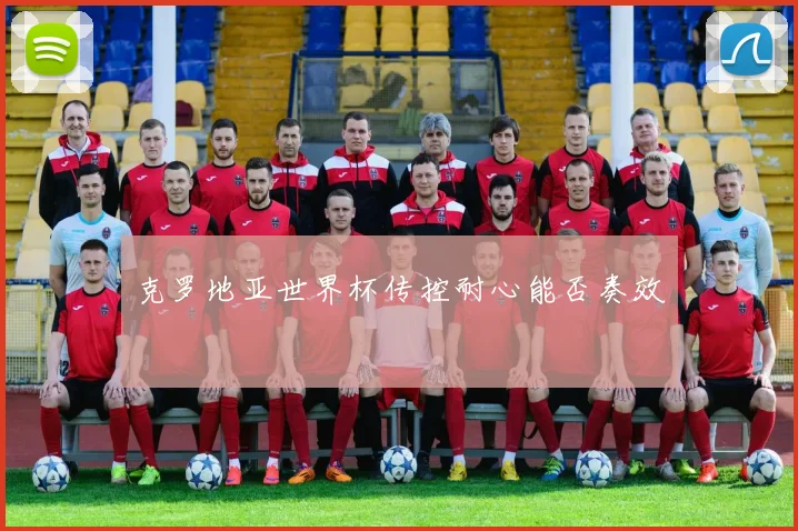 克罗地亚世界杯传控耐心能否奏效