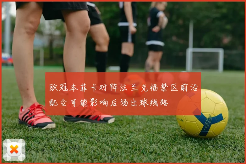 欧冠本菲卡对阵法兰克福禁区前沿配合可能影响后场出球线路