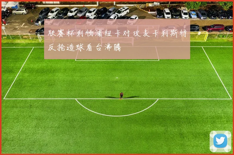 联赛杯利物浦纽卡对攻麦卡利斯特反抢造球看台沸腾