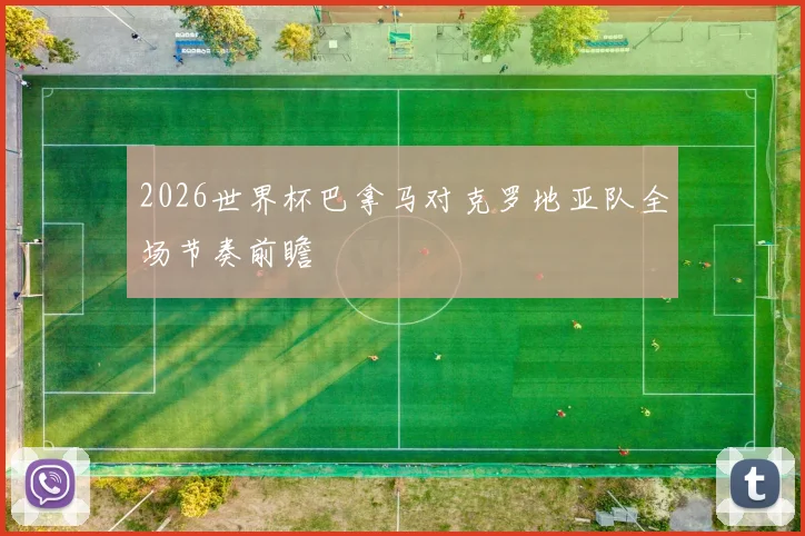 2026世界杯巴拿马对克罗地亚队全场节奏前瞻