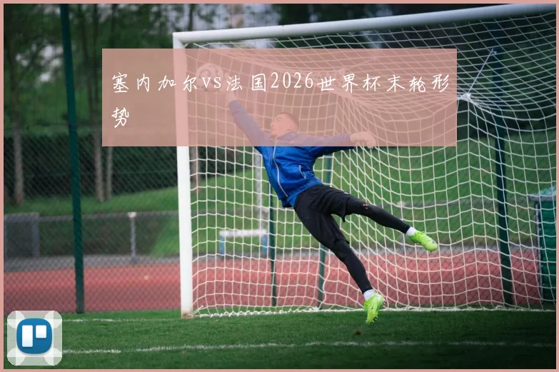 塞内加尔vs法国2026世界杯末轮形势