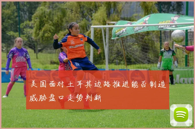 美国面对土耳其边路推进能否制造威胁盘口走势判断