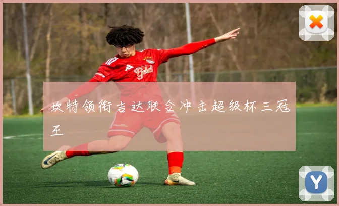 坎特领衔吉达联合冲击超级杯三冠王